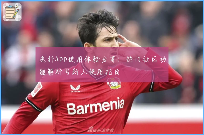 虎扑App使用体验分享：热门社区功能解析与新人使用指南