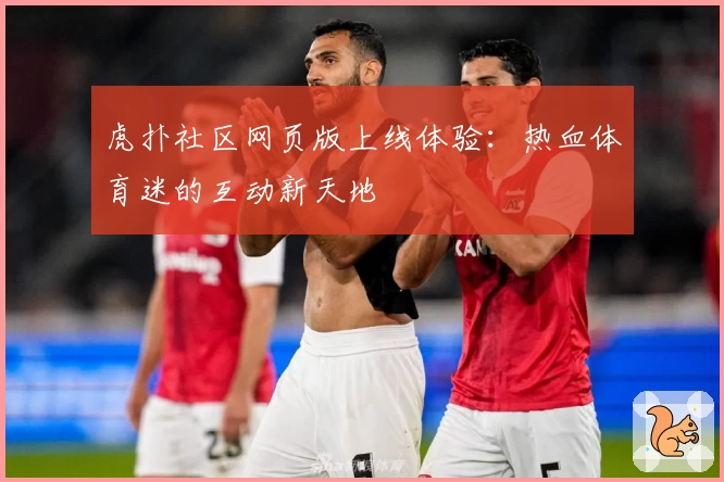 虎扑社区网页版上线体验：热血体育迷的互动新天地