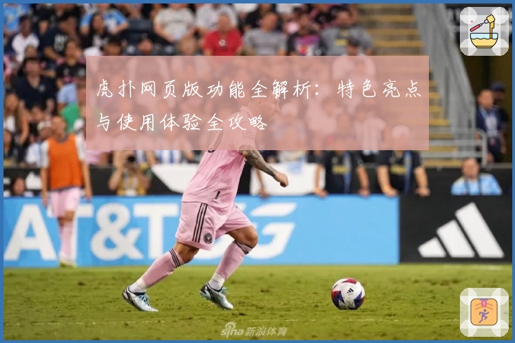 虎扑网页版功能全解析：特色亮点与使用体验全攻略