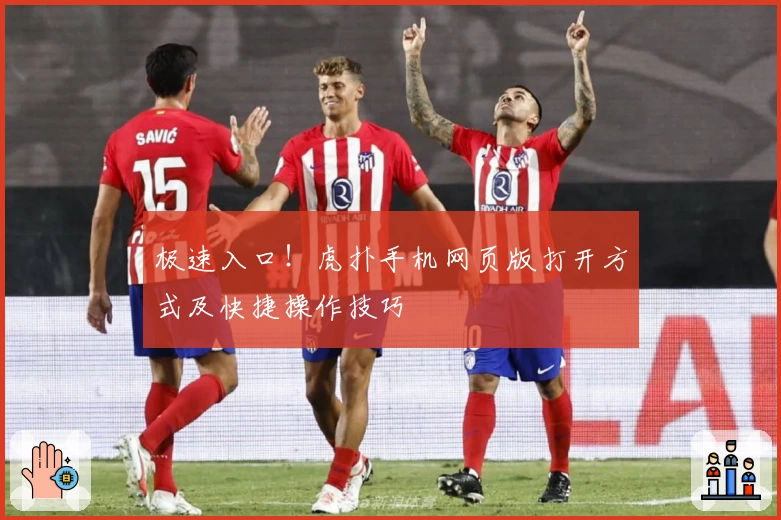 极速入口！虎扑手机网页版打开方式及快捷操作技巧