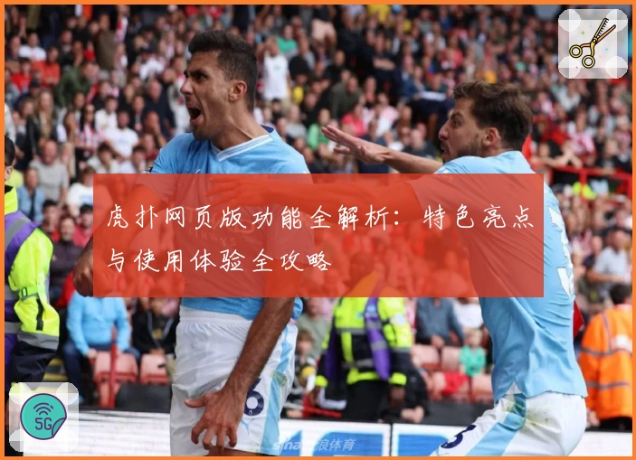虎扑网页版功能全解析：特色亮点与使用体验全攻略