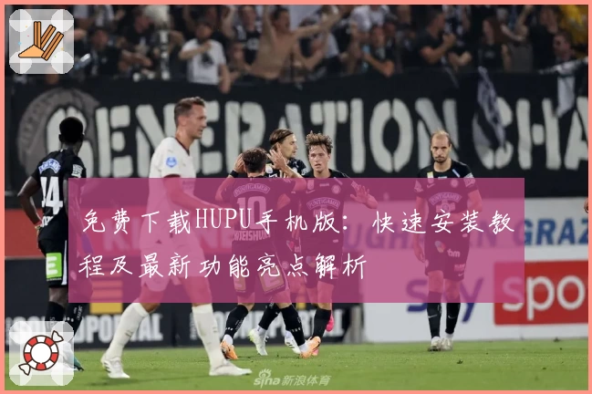 免费下载HUPU手机版：快速安装教程及最新功能亮点解析