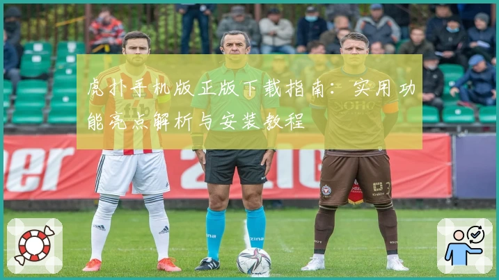 虎扑手机版正版下载指南：实用功能亮点解析与安装教程